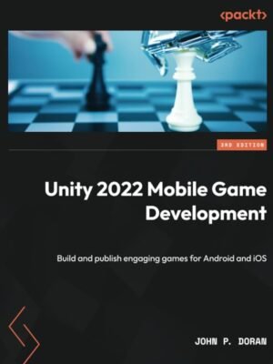 Unity 2022 Mobile Game Development: Build and publish engaging games for Android and iOS, 3rd Edition - John P. Doran pdf download