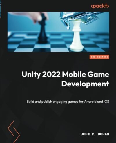 Unity 2022 Mobile Game Development: Build and publish engaging games for Android and iOS, 3rd Edition - John P. Doran pdf download